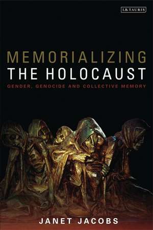 Memorializing the Holocaust: Gender, Genocide and Collective Memory de Janet Jacobs