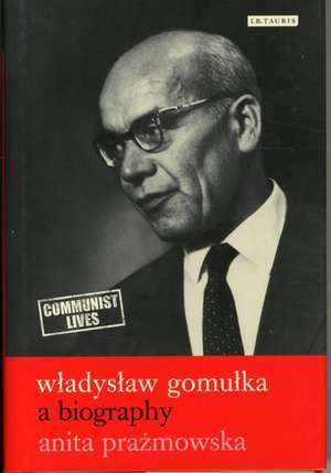 Wladyslaw Gomulka: A Biography de Anita Prazmowska