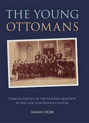 The Young Ottomans: Turkish Critics of the Eastern Question in the Late Nineteenth Century de Nazan Çiçek