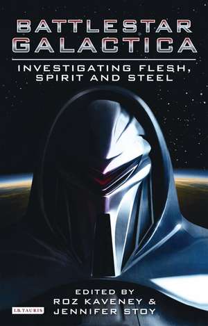 Battlestar Galactica: Investigating Flesh, Spirit and Steel de Roz Kaveney