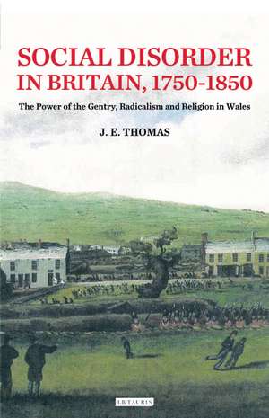 Social Disorder in Britain 1750-1850: The Power of the Gentry, Radicalism and Religion in Wales de J. E. Thomas