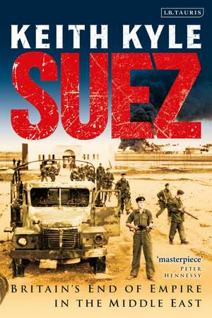 Suez: Britain's End of Empire in the Middle East de Keith Kyle