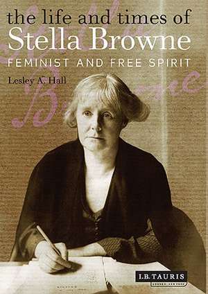 The Life and Times of Stella Browne: Feminist and Free Spirit de Lesley A. Hall