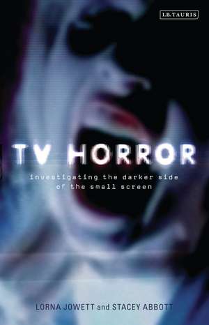 TV Horror: Investigating the Darker Side of the Small Screen de Lorna Jowett