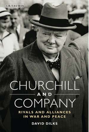 Churchill and Company: Allies and Rivals in War and Peace de David Dilks