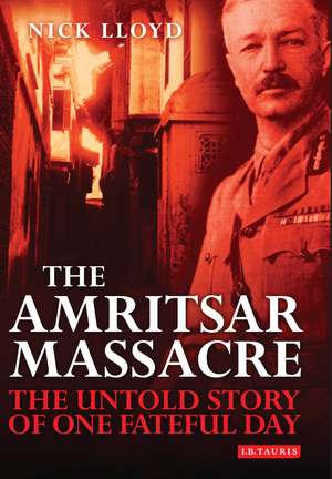 The Amritsar Massacre: The Untold Story of One Fateful Day de Nick Lloyd