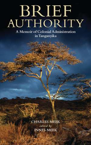 Brief Authority: A Memoir of Colonial Administration in Tanganyika de Charles Innes Meek