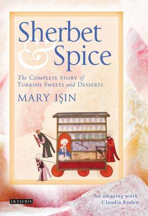 Sherbet and Spice: The Complete Story of Turkish Sweets and Desserts de Mary Isin