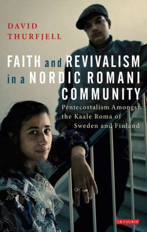 Faith and Revivalism in a Nordic Romani Community: Pentecostalism Amongst the Kaale Roma of Sweden and Finland de David Thurfjell