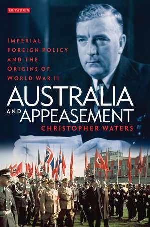 Australia and Appeasement: Imperial Foreign Policy and the Origins of World War II de Christopher Waters