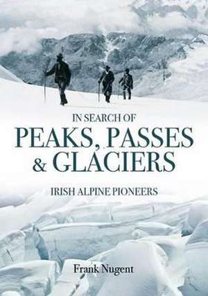 In Search of Peaks, Passes & Glaciers de Frank Nugent