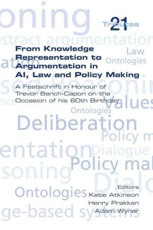 From Knowledge Representation to Argumentation in AI, Law and Policy Making. a Festscrift in Honour of Trevor Bench-Capon on the Occasion of His 60th de Katie Atkinson