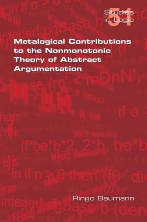 Metalogical Contributions to the Nonmonotonic Theory of Abstract Argumentation de Ringo Baumann