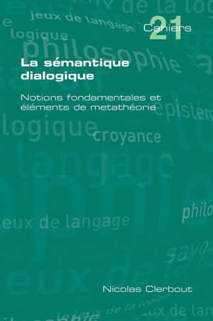 La Semantique Dialogique. Notions Fondamentales Et Elements de Metatheorie de Nicolas Clerbout