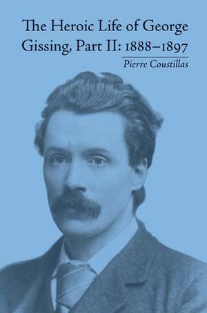 The Heroic Life of George Gissing, Part II: 1888�1897 de Pierre Coustillas