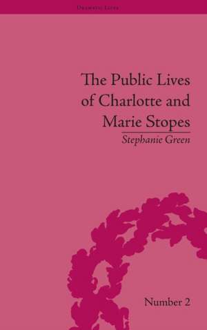 The Public Lives of Charlotte and Marie Stopes de Stephanie Green