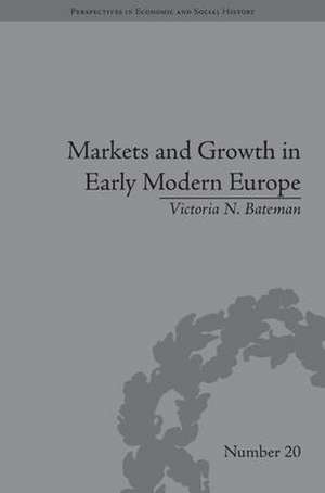 Markets and Growth in Early Modern Europe de Victoria N Bateman