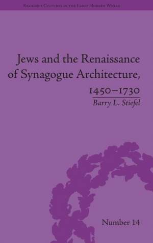 Jews and the Renaissance of Synagogue Architecture, 1450-1730 de Barry L Stiefel