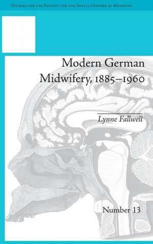 Modern German Midwifery, 1885–1960 de Lynne Anne Fallwell