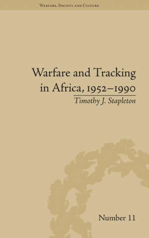 Warfare and Tracking in Africa, 1952–1990 de Timothy J Stapleton