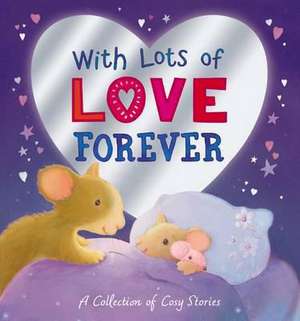 With Lots of Love Forever - A Collection of Cosy Stories de Various Authors