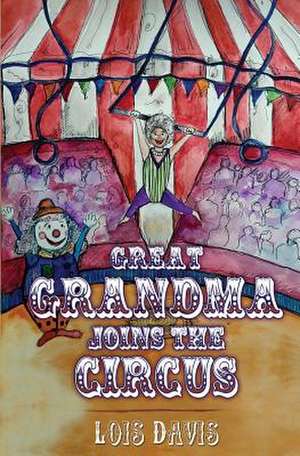 Great Grandma Joins The Circus de Lois Davis