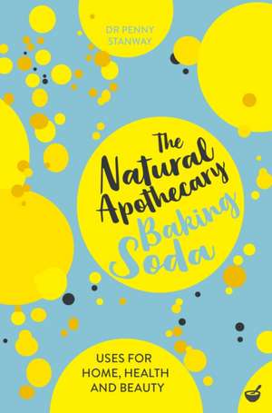 The Natural Apothecary: Baking Soda: Tips for Home, Health and Beauty de Penny Stanway