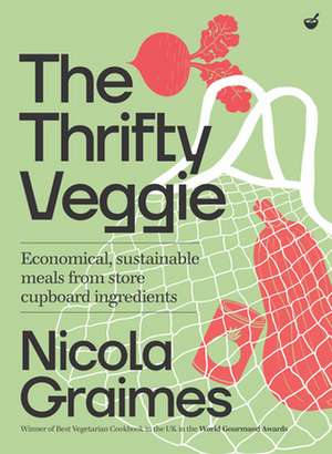 The Thrifty Veggie: Economical, Sustainable Meals from Store-Cupboard Ingredients de Nicola Graimes