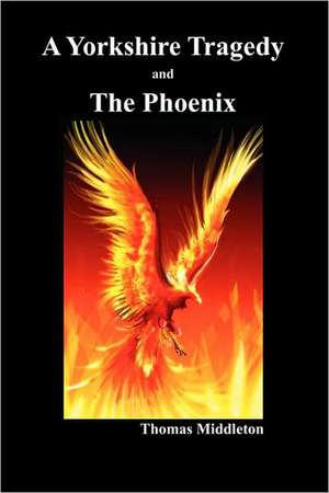 A Yorkshire Tragedy and the Phoenix (Paperback) de Thomas Middleton