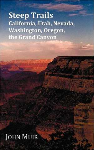 Steep Trails - California, Utah, Nevada, Washington, Oregon, the Grand Canyon: The Prince of the Road, (or the Black Rider of the Black Hills) de John Muir