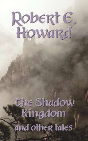 The Shadow Kingdom and Other Tales de Robert Ervin Howard