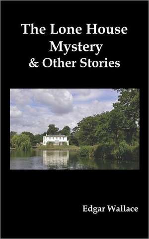 The Lone House Mystery and Other Stories de Edgar Wallace