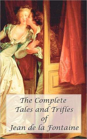 The Complete Tales and Trifles of Jean de La Fontaine de Jean de la Fontaine