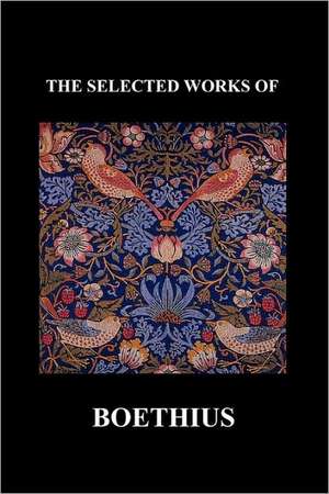 The Selected Works of Anicius Manlius Severinus Boethius (Including the Trinity Is One God Not Three Gods and Consolation of Philosophy) (Paperback) de Anicius Manlius Severinus Boethius