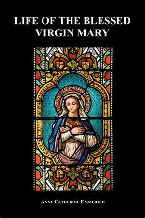 Life of the Blessed Virgin Mary (Paperback) de Anne Catherine Emmerich