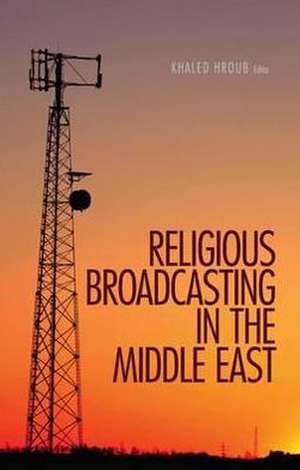 Religious Broadcasting in the Middle East de Khaled Hroub