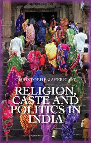 Religion, Caste and Politics in India de Christophe Jaffrelot