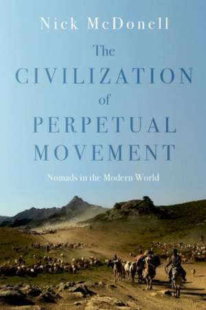 The Civilization of Perpetual Movement: Nomads in the Modern World de Nick McDonnell