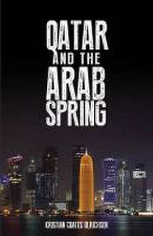 Ulrichsen, K: Qatar and the Arab Spring de Kristian Coates Ulrichsen