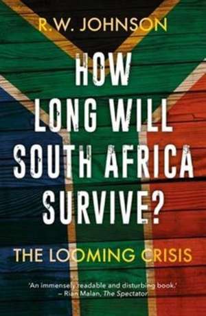 How Long Will South Africa Survive? de R. W. Johnson