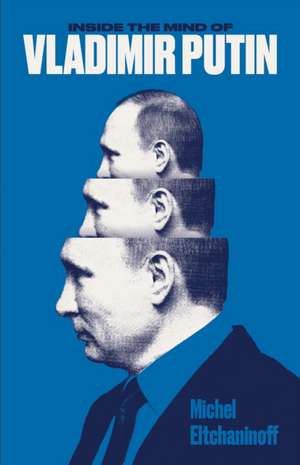 Inside the Mind of Vladimir Putin de Michel Eltchaninoff