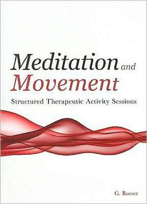 Meditation and Movement: Structured Therapeutic Activity Sessions de G. Rosser