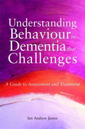 Understanding Behaviour in Dementia That Challenges de Ian Andrew James