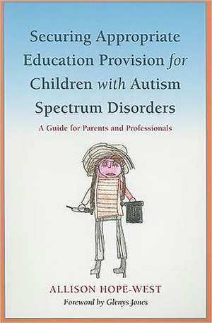 Securing Appropriate Education Provision for Children with Autism Spectrum Disorders: A Guide for Parents and Professionals de Allison Hope-West