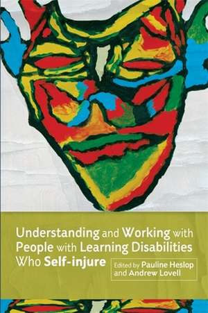 Understanding and Working with People with Learning Disabilities Who Self-Injure de Pauline Heslop