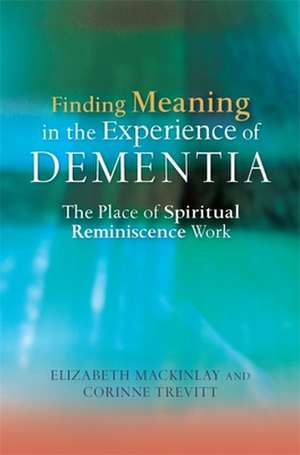 Finding Meaning in the Experience of Dementia de Elizabeth Mackinlay