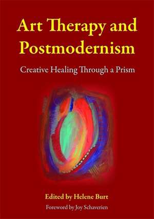 Art Therapy and Postmodernism: Creative Healing Through a Prism de Joy Schaverien