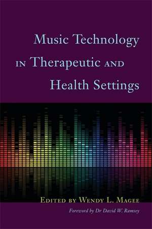 Music Technology in Therapeutic and Health Settings de Wendy Magee