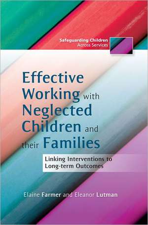 Effective Working with Neglected Children and Their Families de Elaine Farmer