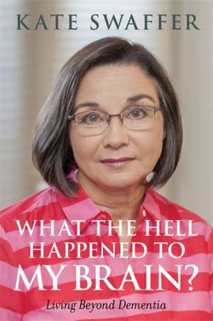 What the Hell Happened to My Brain? de Kate Swaffer